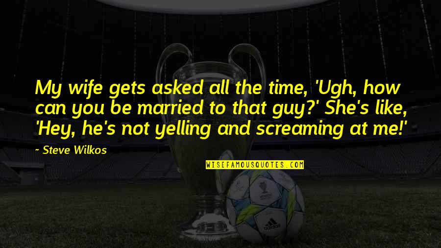 Yelling At Me Quotes By Steve Wilkos: My wife gets asked all the time, 'Ugh,