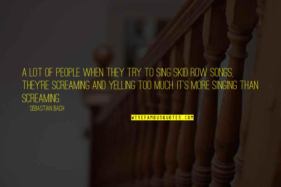 Yelling At People Quotes By Sebastian Bach: A lot of people when they try to