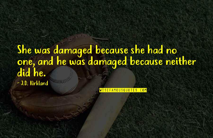 Yellow And Gold Quotes By J.D. Kirkland: She was damaged because she had no one,
