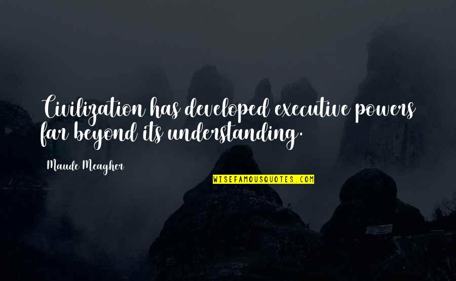 Yellow And Gold Quotes By Maude Meagher: Civilization has developed executive powers far beyond its
