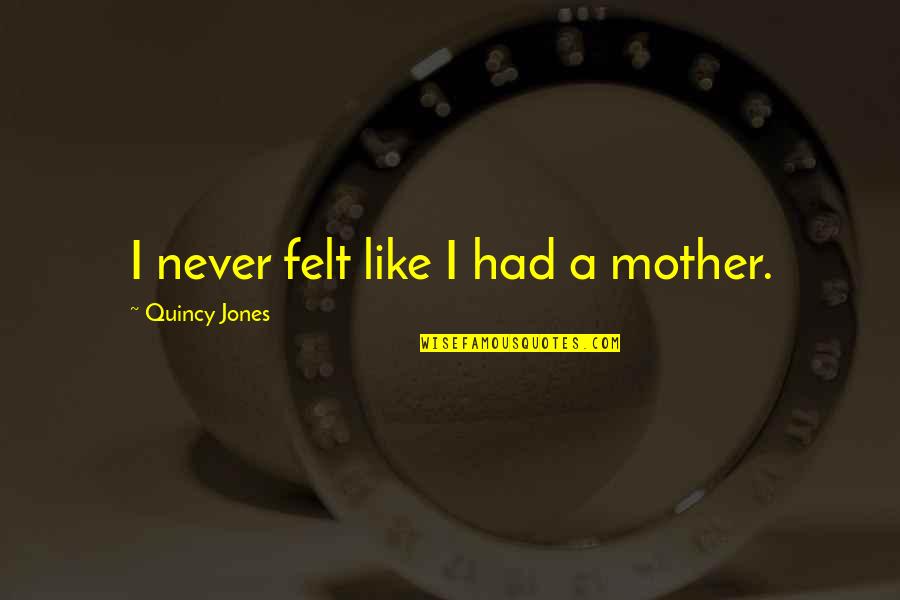 Yellow And Gold Quotes By Quincy Jones: I never felt like I had a mother.