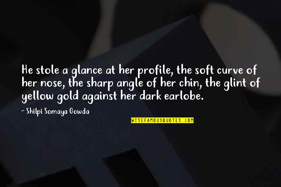 Yellow And Gold Quotes By Shilpi Somaya Gowda: He stole a glance at her profile, the