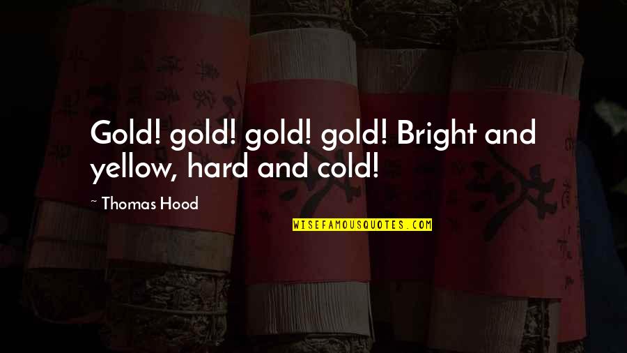 Yellow And Gold Quotes By Thomas Hood: Gold! gold! gold! gold! Bright and yellow, hard