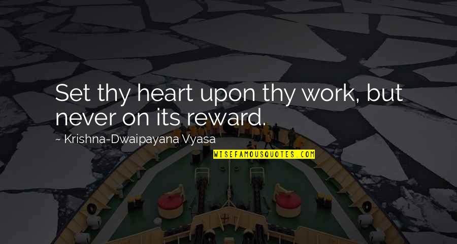 Yellow Bones Quotes By Krishna-Dwaipayana Vyasa: Set thy heart upon thy work, but never Yellow Bones Quotes By Krishna-Dwaipayana Vyasa: Set thy heart upon thy work, but never