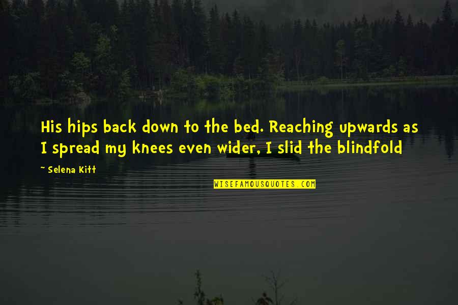 Yellow Bones Quotes By Selena Kitt: His hips back down to the bed. Reaching