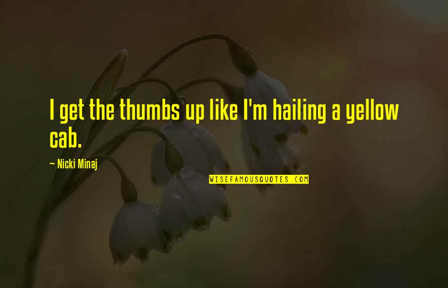 Yellow Cab Quotes By Nicki Minaj: I get the thumbs up like I'm hailing Yellow Cab Quotes By Nicki Minaj: I get the thumbs up like I'm hailing