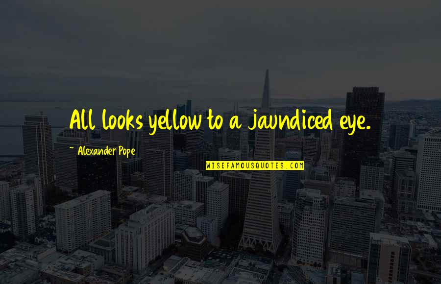 Yellow Eye Quotes By Alexander Pope: All looks yellow to a jaundiced eye. Yellow Eye Quotes By Alexander Pope: All looks yellow to a jaundiced eye.