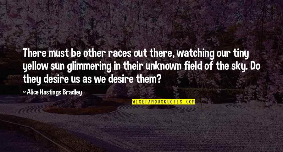 Yellow Field Quotes By Alice Hastings Bradley: There must be other races out there, watching