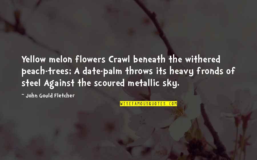 Yellow Flowers Quotes By John Gould Fletcher: Yellow melon flowers Crawl beneath the withered peach-trees;