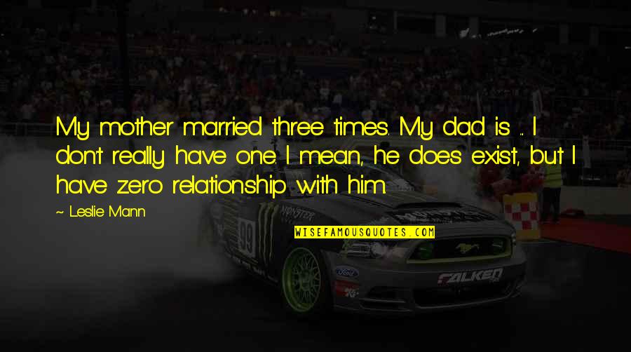 Yellow Flycatcher Quotes By Leslie Mann: My mother married three times. My dad is Yellow Flycatcher Quotes By Leslie Mann: My mother married three times. My dad is