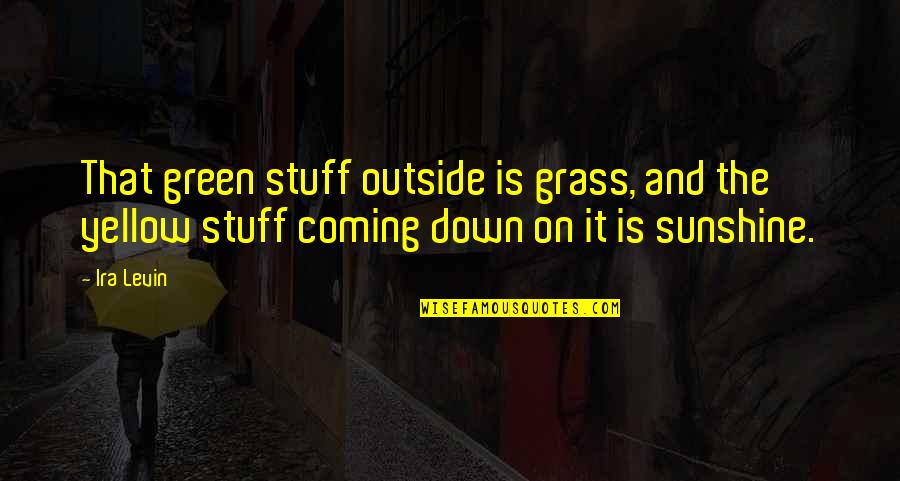 Yellow Green Quotes By Ira Levin: That green stuff outside is grass, and the
