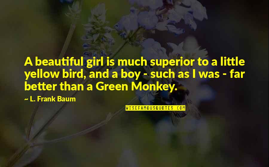 Yellow Green Quotes By L. Frank Baum: A beautiful girl is much superior to a