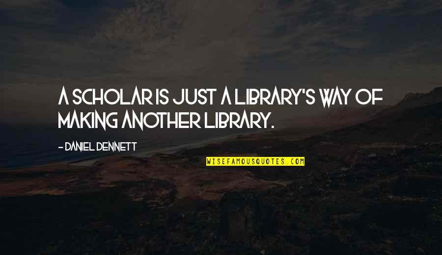 Yellow In The Great Gatsby Quotes By Daniel Dennett: A scholar is just a library's way of