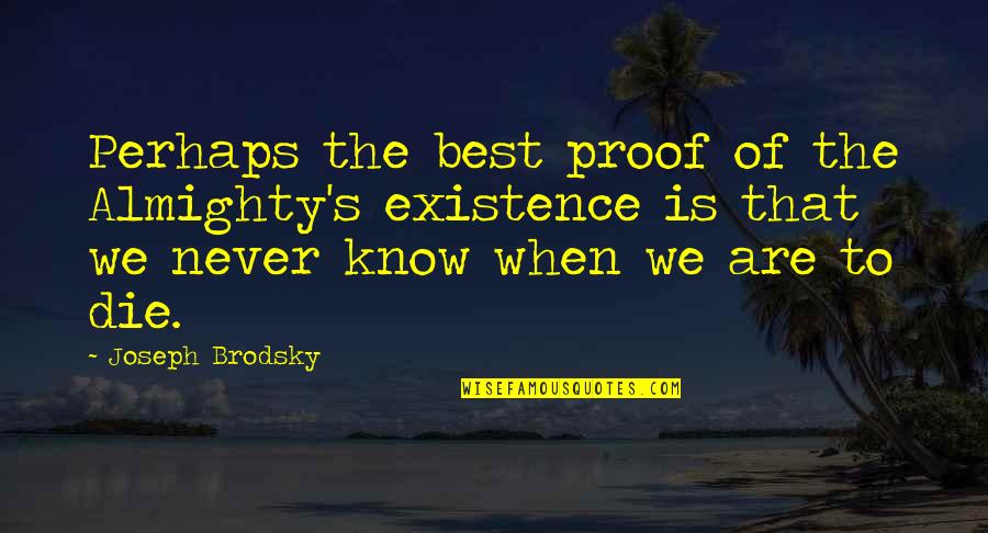 Yellow Quote Quotes By Joseph Brodsky: Perhaps the best proof of the Almighty's existence Yellow Quote Quotes By Joseph Brodsky: Perhaps the best proof of the Almighty's existence