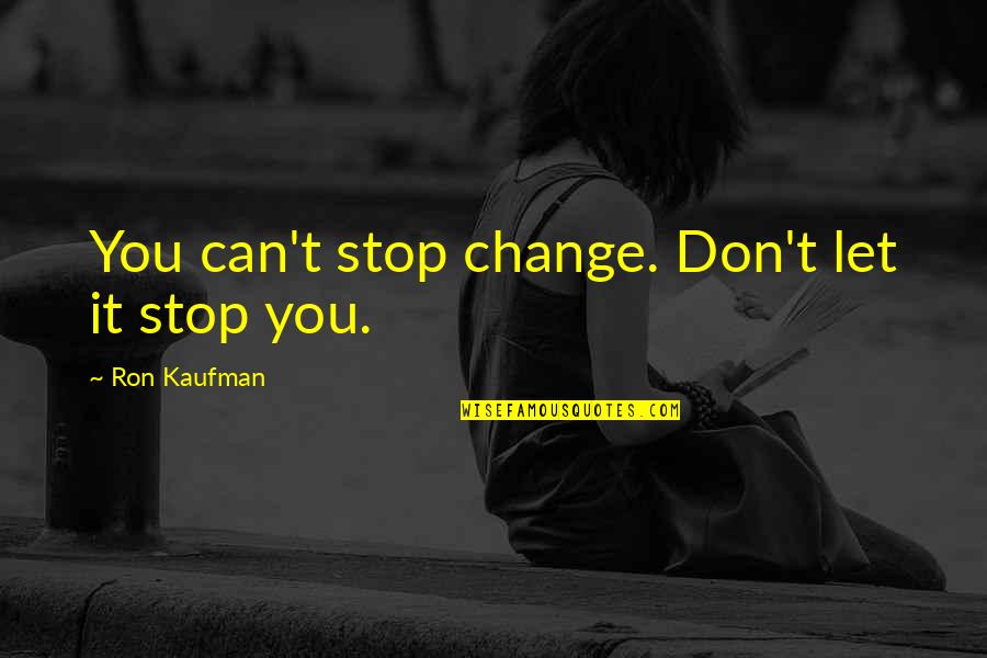 Yellow Quote Quotes By Ron Kaufman: You can't stop change. Don't let it stop Yellow Quote Quotes By Ron Kaufman: You can't stop change. Don't let it stop