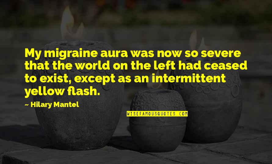 Yellow Quotes By Hilary Mantel: My migraine aura was now so severe that Yellow Quotes By Hilary Mantel: My migraine aura was now so severe that