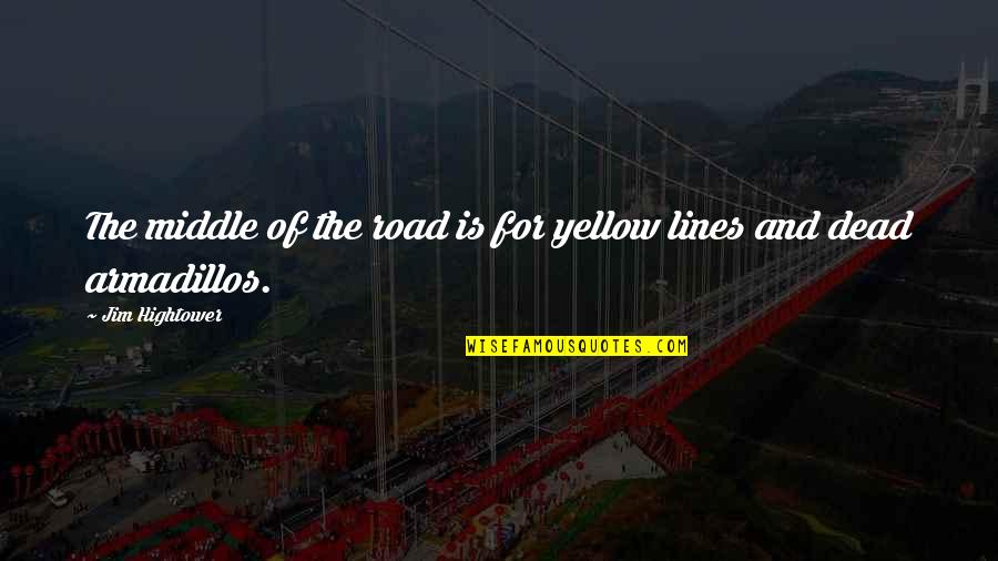 Yellow Quotes By Jim Hightower: The middle of the road is for yellow