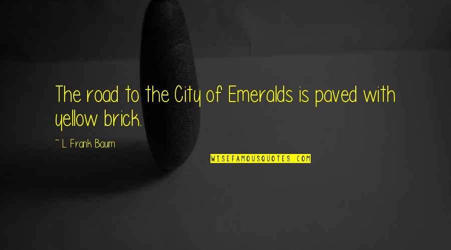 Yellow Quotes By L. Frank Baum: The road to the City of Emeralds is