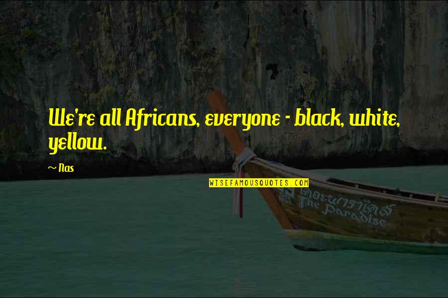 Yellow Quotes By Nas: We're all Africans, everyone - black, white, yellow. Yellow Quotes By Nas: We're all Africans, everyone - black, white, yellow.