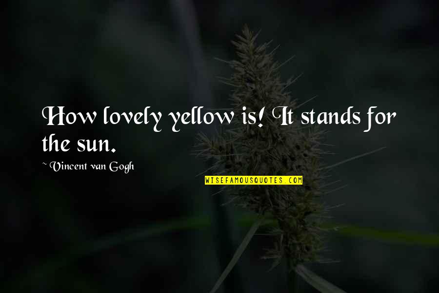 Yellow Quotes By Vincent Van Gogh: How lovely yellow is! It stands for the