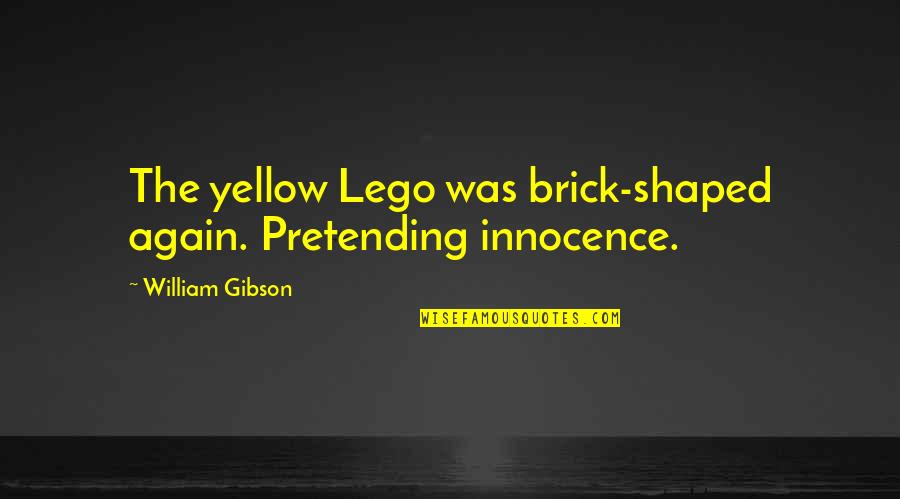 Yellow Quotes By William Gibson: The yellow Lego was brick-shaped again. Pretending innocence.