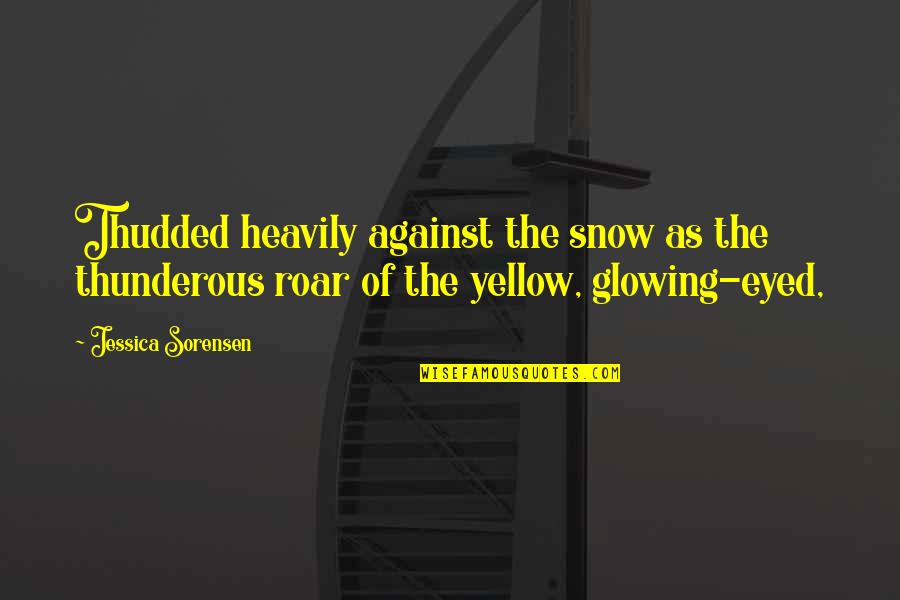 Yellow Snow Quotes By Jessica Sorensen: Thudded heavily against the snow as the thunderous