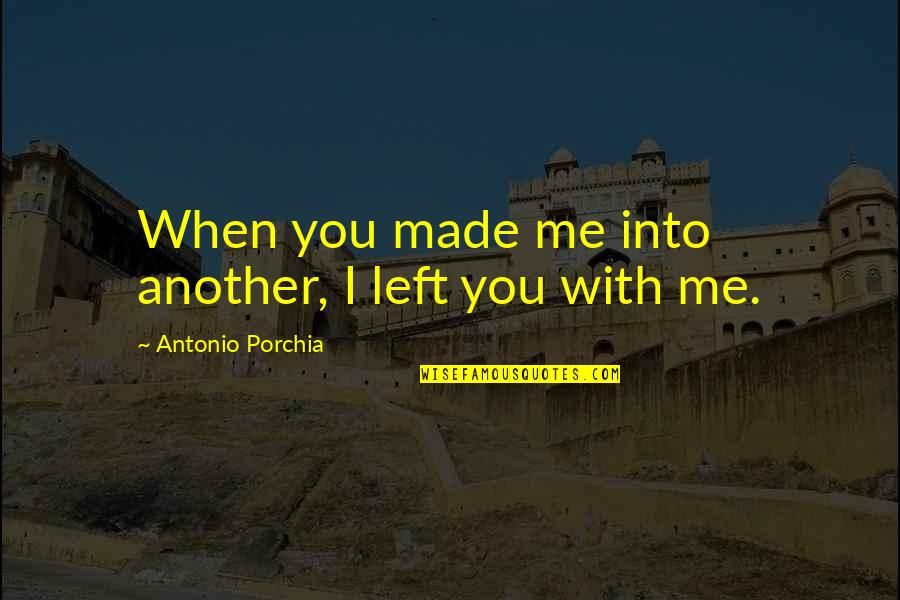 Yellowbeard Quotes By Antonio Porchia: When you made me into another, I left