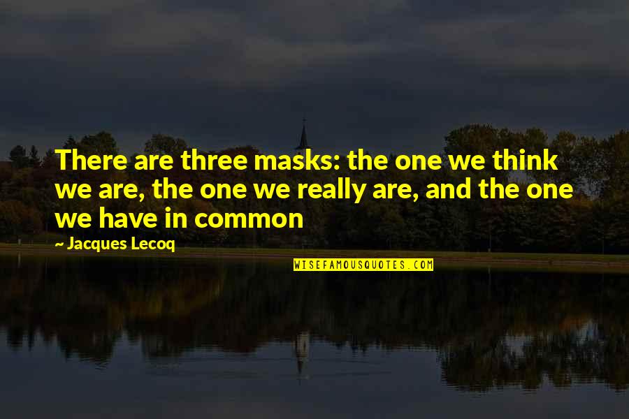 Yellowbeard Quotes By Jacques Lecoq: There are three masks: the one we think