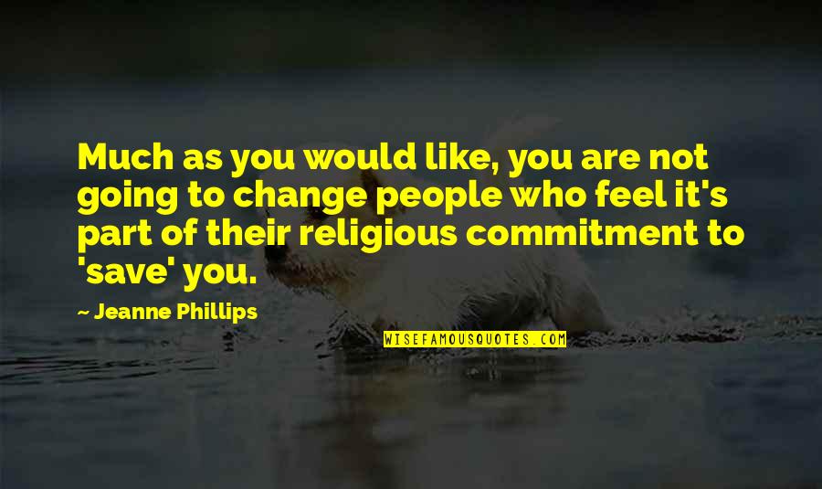 Yellowbeard Quotes By Jeanne Phillips: Much as you would like, you are not Yellowbeard Quotes By Jeanne Phillips: Much as you would like, you are not