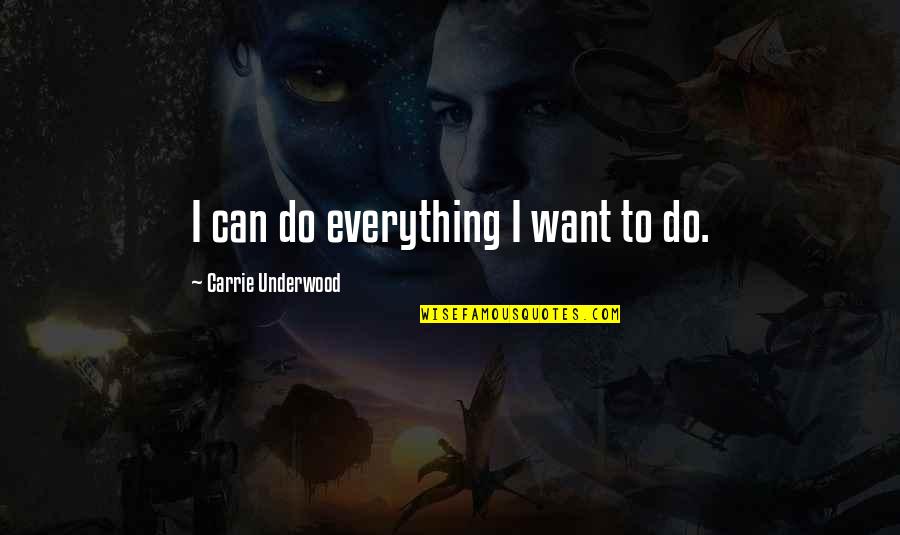 Yellowbelly Quotes By Carrie Underwood: I can do everything I want to do.