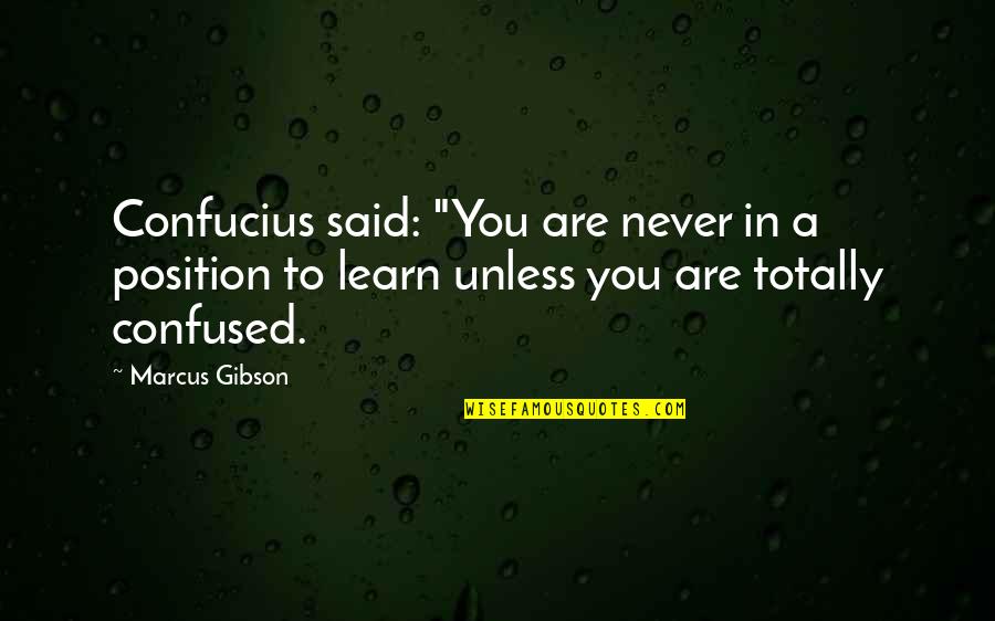 Yellowcab Quotes By Marcus Gibson: Confucius said: "You are never in a position Yellowcab Quotes By Marcus Gibson: Confucius said: "You are never in a position