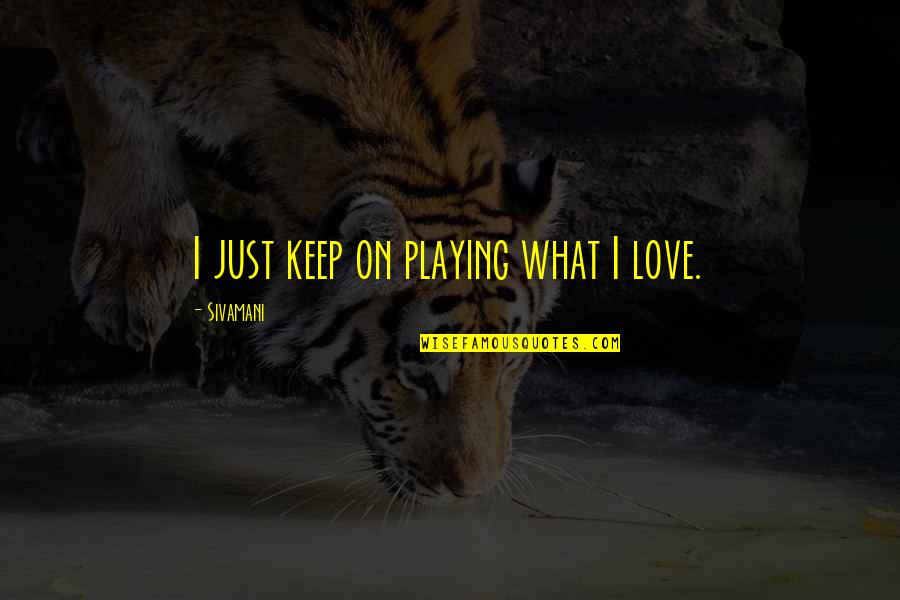 Yellowcake Clothing Quotes By Sivamani: I just keep on playing what I love.