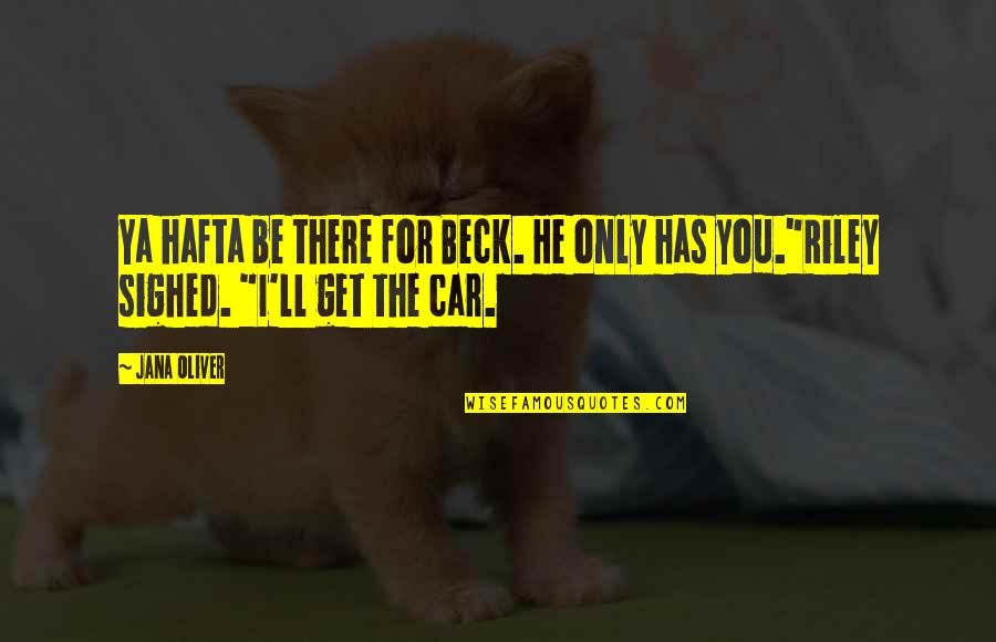 Yellowcard Songs Quotes By Jana Oliver: Ya hafta be there for Beck. He only