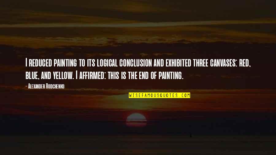 Yellow'd Quotes By Alexander Rodchenko: I reduced painting to its logical conclusion and Yellow'd Quotes By Alexander Rodchenko: I reduced painting to its logical conclusion and
