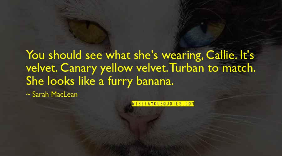 Yellow'd Quotes By Sarah MacLean: You should see what she's wearing, Callie. It's Yellow'd Quotes By Sarah MacLean: You should see what she's wearing, Callie. It's