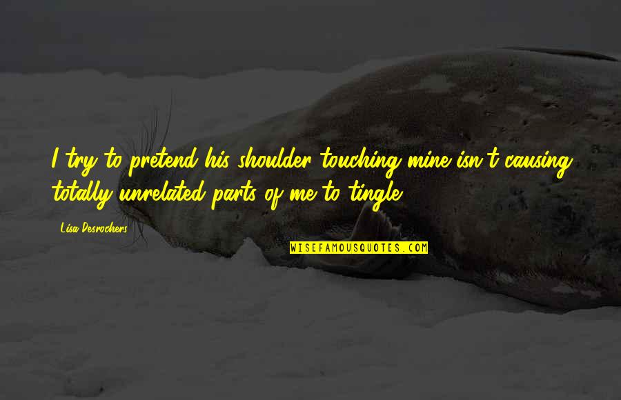 Yellower Or More Yellow Quotes By Lisa Desrochers: I try to pretend his shoulder touching mine