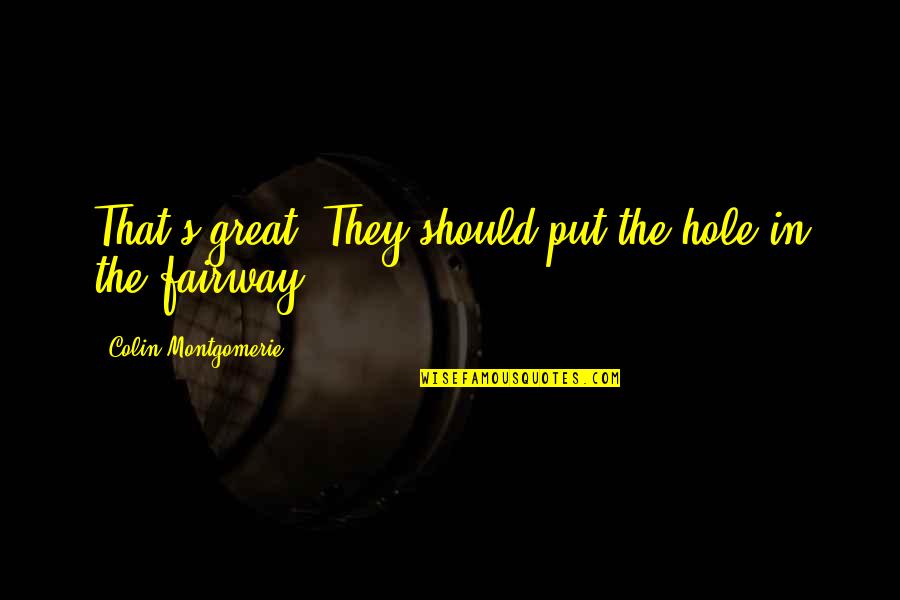 Yellowfang Design Quotes By Colin Montgomerie: That's great. They should put the hole in Yellowfang Design Quotes By Colin Montgomerie: That's great. They should put the hole in