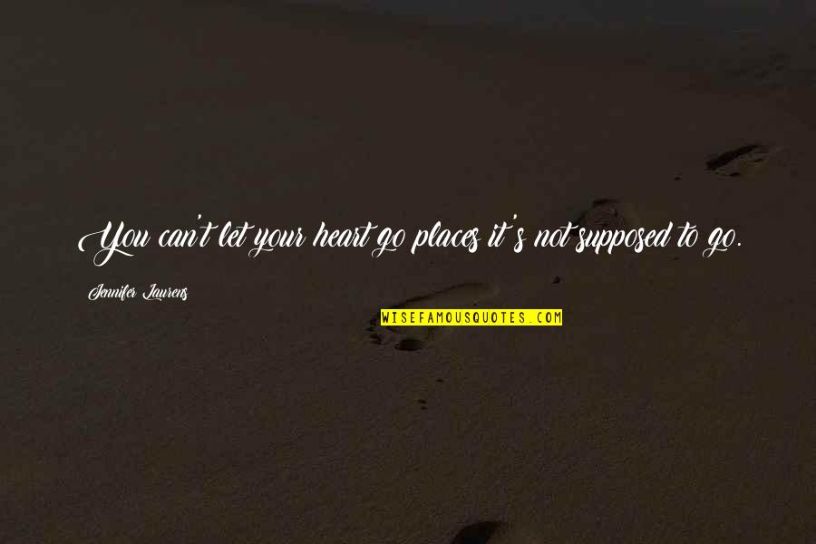 Yellowhammers Birds Quotes By Jennifer Laurens: You can't let your heart go places it's Yellowhammers Birds Quotes By Jennifer Laurens: You can't let your heart go places it's