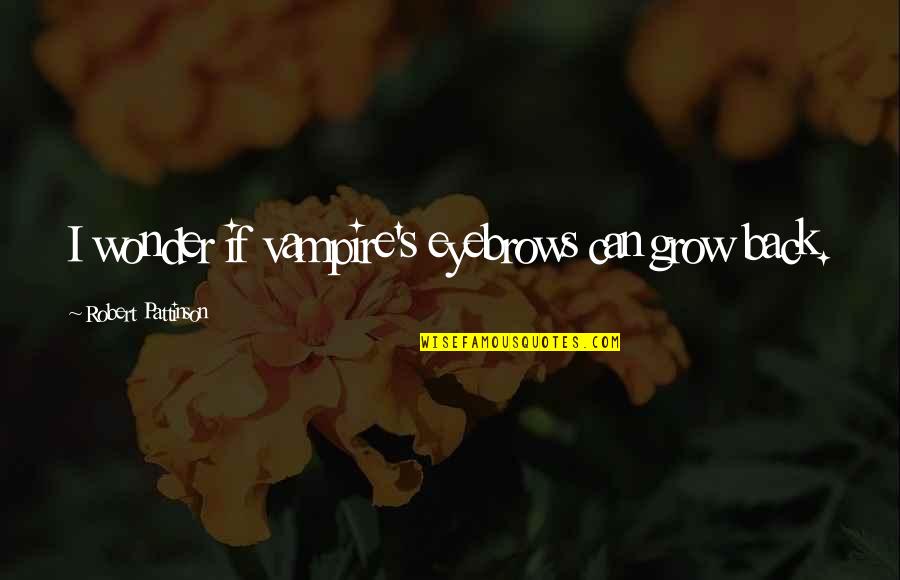 Yellowhead Pass Quotes By Robert Pattinson: I wonder if vampire's eyebrows can grow back. Yellowhead Pass Quotes By Robert Pattinson: I wonder if vampire's eyebrows can grow back.