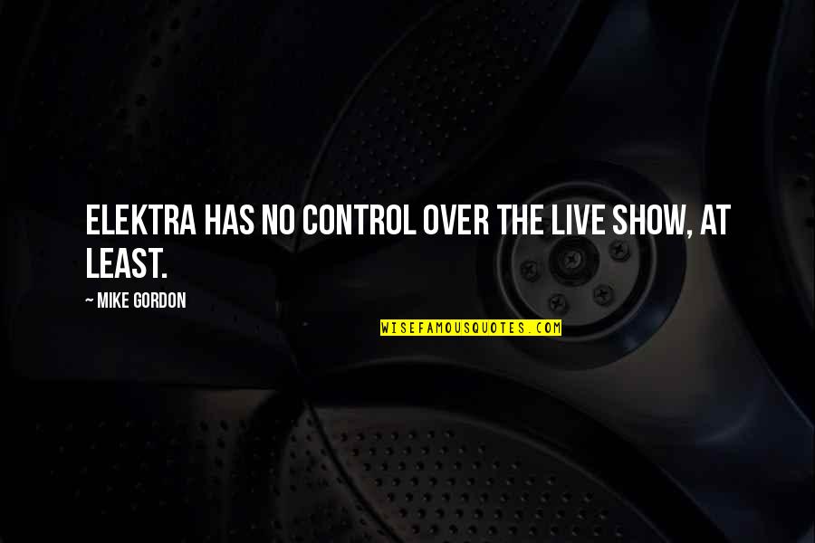 Yellowing Grass Quotes By Mike Gordon: Elektra has no control over the live show,
