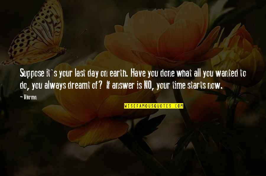 Yellowing Grass Quotes By Vikrmn: Suppose it's your last day on earth. Have