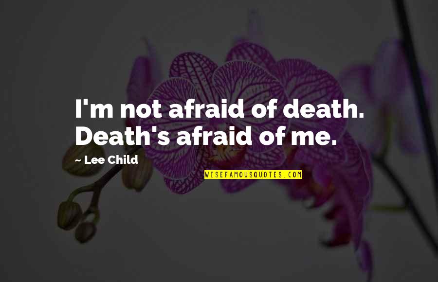 Yellowish Stool Quotes By Lee Child: I'm not afraid of death. Death's afraid of