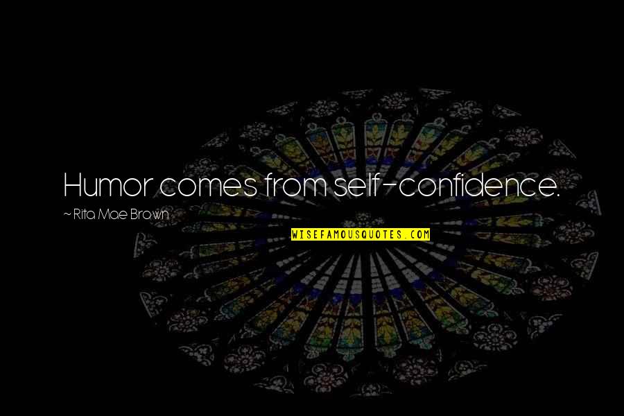 Yellowman Songs Quotes By Rita Mae Brown: Humor comes from self-confidence. Yellowman Songs Quotes By Rita Mae Brown: Humor comes from self-confidence.