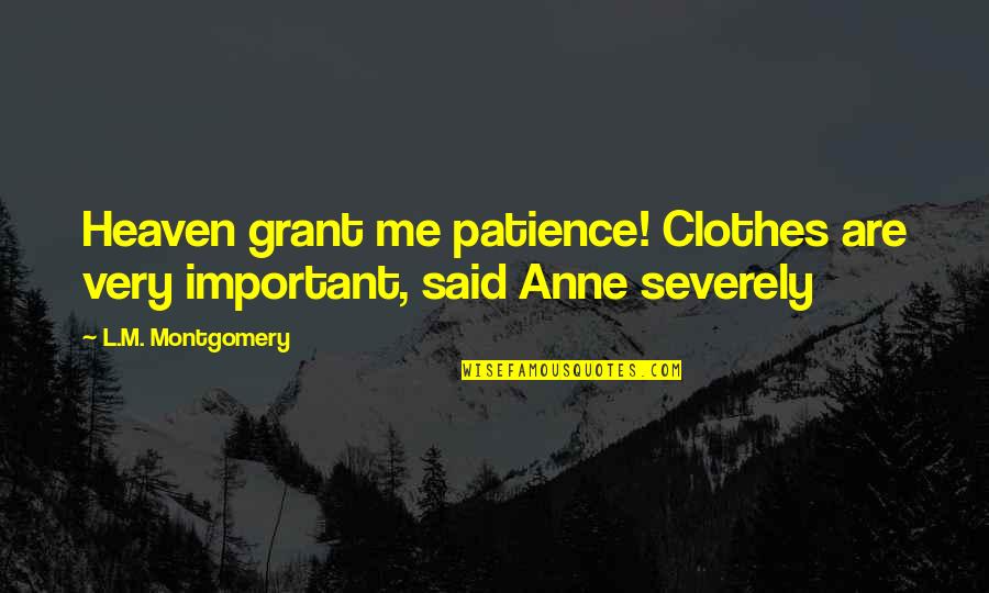Yellowstone Series Quotes By L.M. Montgomery: Heaven grant me patience! Clothes are very important, Yellowstone Series Quotes By L.M. Montgomery: Heaven grant me patience! Clothes are very important,