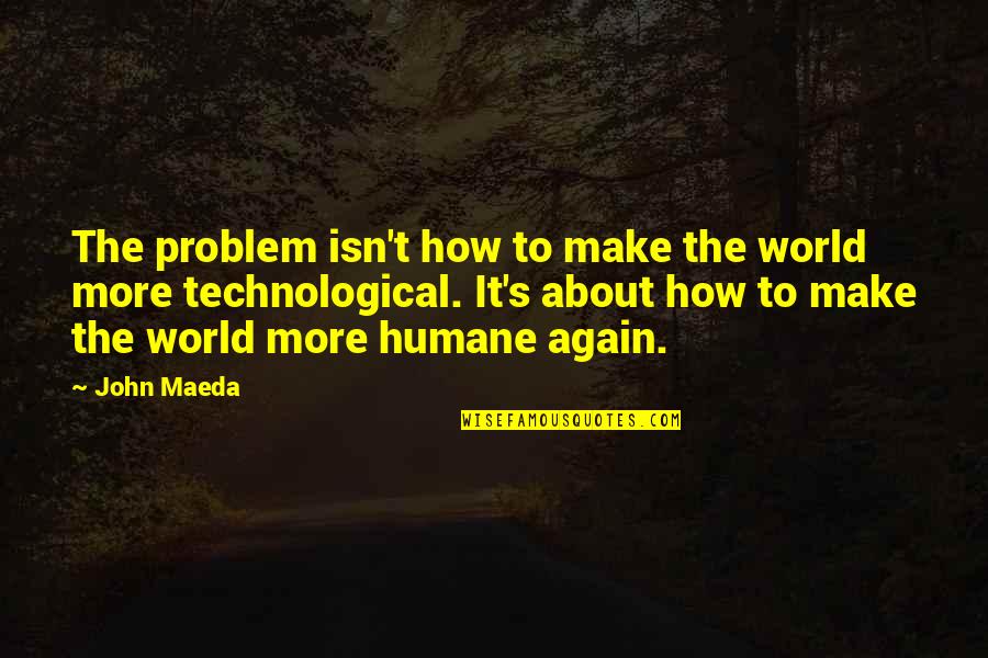 Yellowstone Tornado Quote Quotes By John Maeda: The problem isn't how to make the world