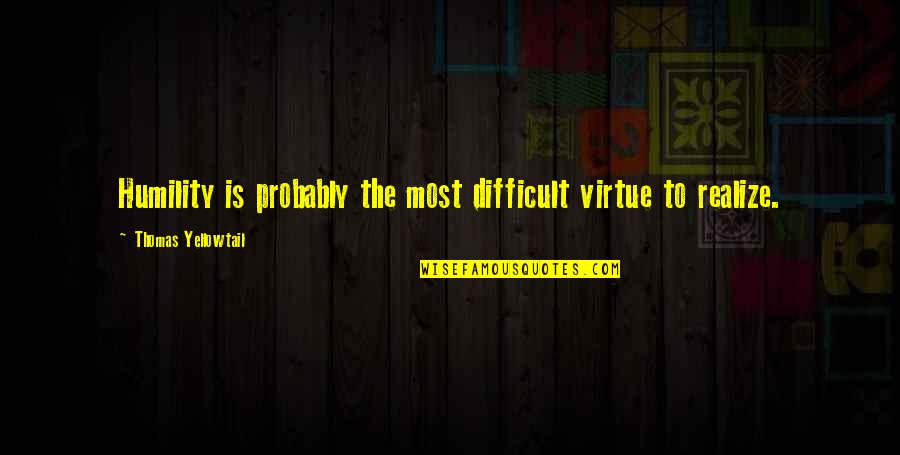 Yellowtail Quotes By Thomas Yellowtail: Humility is probably the most difficult virtue to