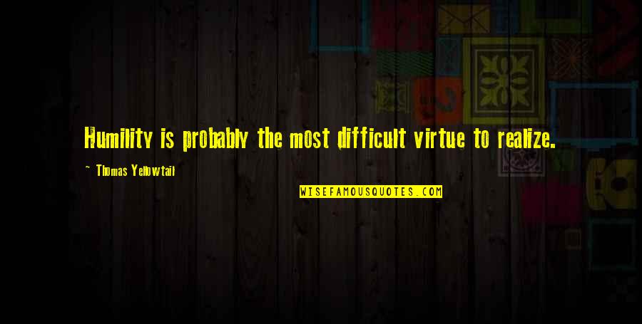 Yellowtail Quotes By Thomas Yellowtail: Humility is probably the most difficult virtue to Yellowtail Quotes By Thomas Yellowtail: Humility is probably the most difficult virtue to