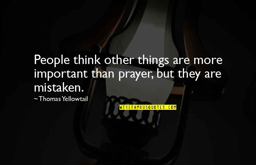 Yellowtail Quotes By Thomas Yellowtail: People think other things are more important than Yellowtail Quotes By Thomas Yellowtail: People think other things are more important than