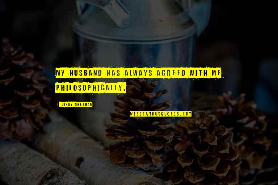 Yelmonline Quotes By Cindy Sheehan: My husband has always agreed with me philosophically.