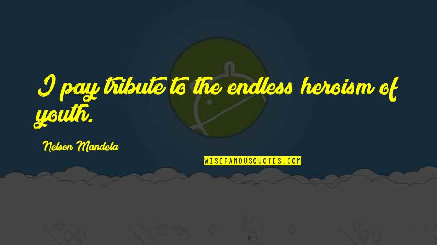 Yelmonline Quotes By Nelson Mandela: I pay tribute to the endless heroism of